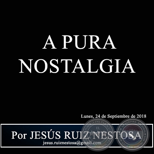 A PURA NOSTALGIA - Por JESÚS RUIZ NESTOSA - Lunes, 24 de Septiembre de 2018
